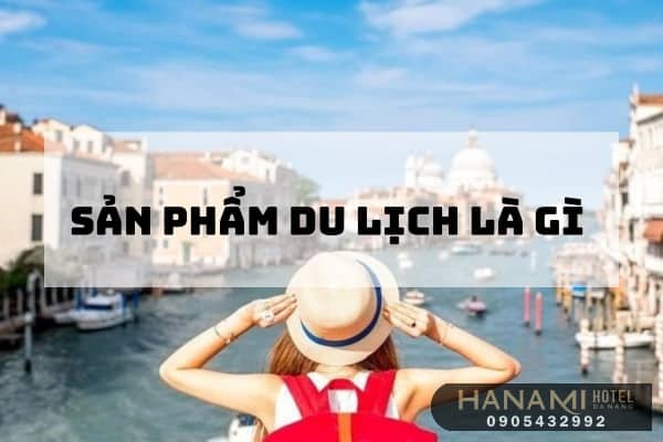 Sản phẩm du lịch là gì ? 
